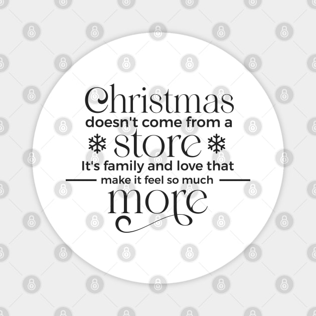 Christmas doesn't come from a store its family and love that make it feel so much Magnet by unique_design76